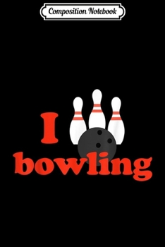 Composition Notebook: I Love Bowling I Heart Bowling Graphic  Journal/Notebook Blank Lined Ruled 6x9 100 Pages