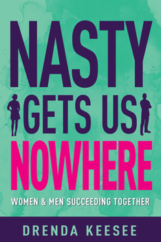Hardcover Nasty Gets Us Nowhere: Women and Men Succeeding Together Book