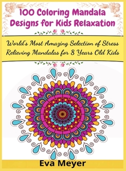 100 Coloring Mandala Designs for Kids Relaxation: World's Most Amazing Selection of Stress Relieving Mandalas for 8 Years Old Kids