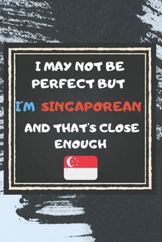 Paperback I May Not Be Perfect But I'm Singaporean And That's Close Enough Notebook Gift For Singapore Lover: Lined Notebook / Journal Gift, 120 Pages, 6x9, Sof Book