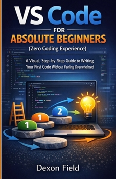 Paperback VS Code for Absolute Beginners (Zero Coding Experience): A Visual, Step-by-Step Guide to Writing Your First Code Without Feeling Overwhelmed (VS Code Made Simple Series) Book