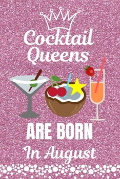 Cocktail Queens Are Born In August: Cocktail Lovers gift. This Cocktail Journal or Cocktail Notebook, is 6x9in size with 110+ lined ruled pages. It ... Cocktail Gifts. Gifts for Cocktail Lovers.