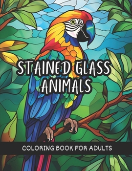 Animal Stained Glass Coloring Book: Featuring 50 Bold & Easy Beautiful Animals in Glass Designs to Color & Relax