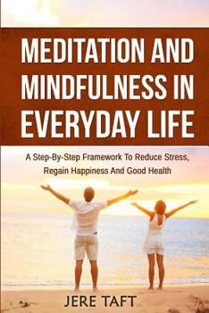 Paperback Meditation and Mindfulness in Everyday Life: A Step-By-Step Framework to Reduce Stress, Regain Happiness and Good Health Book