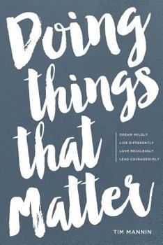 Paperback Doing Things That Matter: Dream Wildly - Live Differently - Love Recklessly - Lead Courageously Book