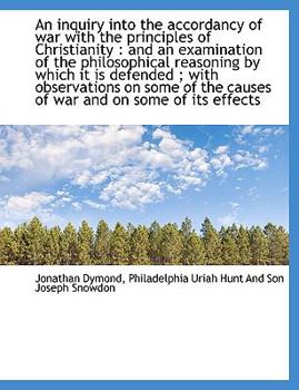An Inquiry into the Accordancy of War with the Principles of Christianity : And an examination of the philosophical reasoning by which it Is Defended