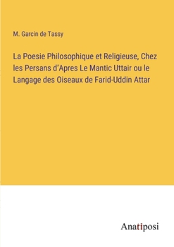 Paperback La Poesie Philosophique et Religieuse, Chez les Persans d'Apres Le Mantic Uttair ou le Langage des Oiseaux de Farid-Uddin Attar [French] Book