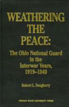 Hardcover Weathering the Peace: The Ohio National Guard in the Interwar Years, 1919-1940 Book