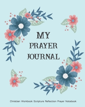 Paperback My Prayer Journal Christian Workbook Scripture Reflection Prayer Notebook: 120 Days Prayer For Women, Men Personal Guide To Scripture, Notes & Reflect Book