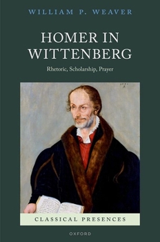 Hardcover Homer in Wittenberg: Rhetoric, Scholarship, Prayer Book