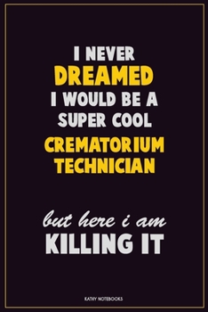 Paperback I Never Dreamed I would Be A Super Cool Crematorium Technician But Here I Am Killing It: Career Motivational Quotes 6x9 120 Pages Blank Lined Notebook Book