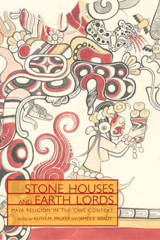 Stone Houses And Earth Lords: Maya Religion in the Cave Context (Mesoamerican Worlds) - Book  of the Mesoamerican Worlds