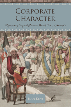 Hardcover Corporate Character: Representing Imperial Power in British India, 1786-1901 Book