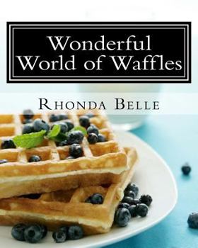 Paperback Wonderful World of Waffles: 60 Easy & #Delish Waffle Recipes (60 Super Recipes) Book