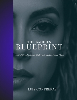 The Baddies Blueprint: An Unfiltered Look at Modern Feminine Power Plays.