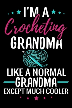 I'm a Crocheting Grandma like a normal Grandma except Much Cooler: Crochet Log Book Journal | 125 pages (6"x9") | Gift for Crocheting Grandma