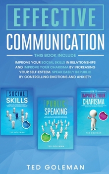 Hardcover Effective communication: 3 books in 1- Improve your social skills in relationships and improve your charisma by increasing your self-esteem. Sp Book