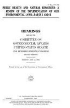 Public health and national resources : a review of the implementation of our environmental laws--parts I and II