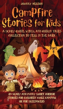 Hardcover Campfire Stories for Kids Part II: 20 Scary and Funny Short Horror Stories for Children while Camping or for Sleepovers Book