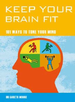Keep Your Brain Fit: 101 Ways to Tone Your Mind