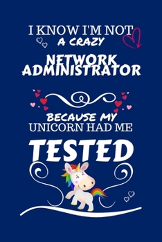 I Know I'm Not A Crazy Network Administrator Because My Unicorn Had Me Tested: Perfect Gag Gift For A Network Administrator Who 100% Isn't Crazy! | ... | Work | Job | Humour and Banter | Birthday|