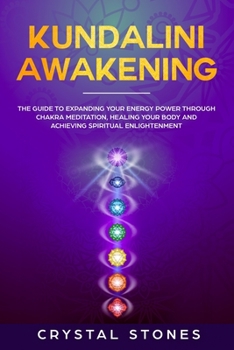 Paperback Kundalini Awakening: The Guide to Expanding Your Energy Power through Chakra Meditation, Healing Your Body and Achieving Spiritual Enlighte Book