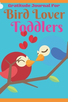 Gratitude Journal for Bird Lover Toddlers: Bird Daily Gratitude Journal For Toddlers, to Write, Draw In. Fun Diary, Happy Dreams for Gift