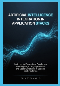 Paperback Artificial Intelligence Integration in Application Stacks: Methods for Professional Developers Involving Large Language Models and Vector Databases in Book