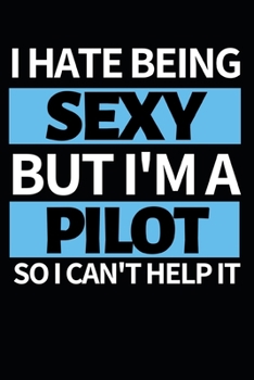 Paperback I Hate Being Sexy But I'm A Pilot: Funny Pilot Notebook/Journal (6" X 9") Great Gift Idea For Birthday Or Christmas For Pilots Book