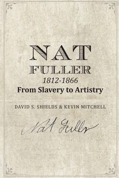 Paperback Nat Fuller: 1812-1866 From Slavery to Artistry: The Life and Work of the "Presiding Genius" of Charleston Cuisine Book