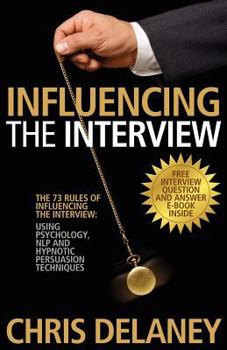 Paperback The 73 Rules of Influencing the Interview: Using Psychology, Nlp and Hypnotic Persuasion Techniques Book