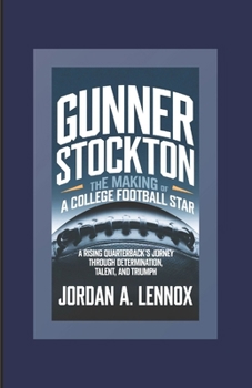 Paperback Gunner Stockton: The Making of a College Football Star: A Rising Quarterback's Journey Through Determination, Talent, and Triumph Book