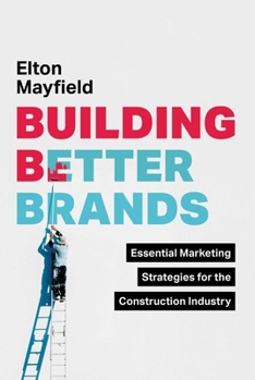 Hardcover Building Better Brands: Essential Marketing Strategies for the Construction Industry Book
