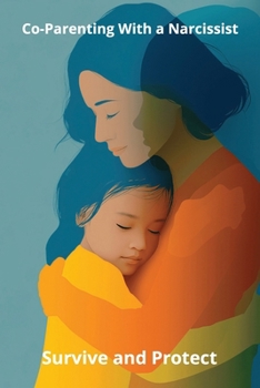 Paperback Co-Parenting With a Narcissist: Survive and Protect Book