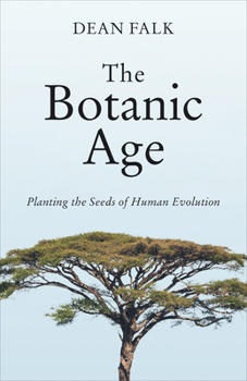 Hardcover The Botanic Age: Planting the Seeds of Human Evolution Book