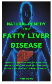 Paperback Natural Remedy for Fatty Liver Disease: The precise guide on how to reverse fatty liver naturally without medications; What to eat, what not to eat an Book