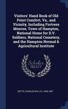 Visitors' Hand Book of Old Point Comfort, Virginia and Vicinity, Including Fort Monroe National Soldiers' Home ..