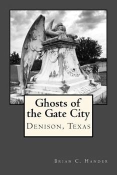 Paperback Ghosts of the Gate City: Hauntings in Denison, Texas Book