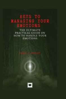 Paperback Keys to Managing Your Emotions: The ultimate practical guide on how to handle your emotions Book