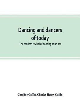 Paperback Dancing and dancers of today; the modern revival of dancing as an art Book