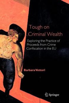Paperback Tough on Criminal Wealth: Exploring the Practice of Proceeds from Crime Confiscation in the EU Book