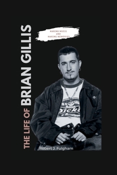 The Life of Brian Gillis: Making Music And Making Memories