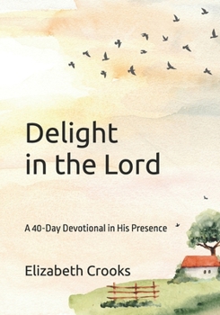 Paperback Delight in the Lord: A 40-Day Devotional in His Presence Book