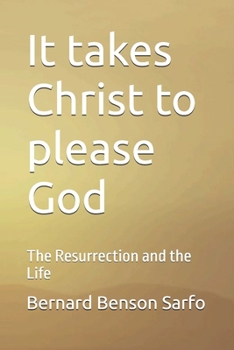 Paperback It takes Christ to please God: The Resurrection and the Life Book