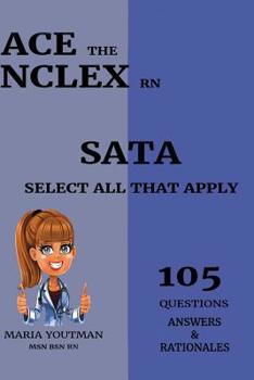 Paperback Ace the NCLEX RN - Select All That Apply (105) Questions Answers & Rationales: Essential Practice Questons Guide to Help You Pass the NCLEX (SATA) Book