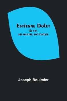 Paperback Estienne Dolet: Sa vie, ses oeuvres, son martyre Book