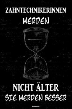 Zahntechnikerinnen werden nicht älter sie werden besser Notizbuch: Zahntechnikerin Journal DIN A5 liniert 120 Seiten Geschenk (German Edition)