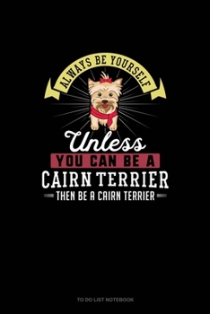 Paperback Always Be Yourself Unless You Can Be A Cairn Terrier Then Be A Cairn Terrier: To Do List Notebook Book
