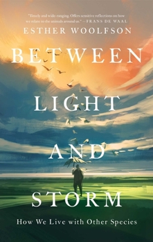 Hardcover Between Light and Storm: How We Live with Other Species Book