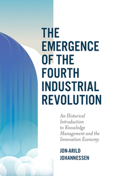 Paperback The Emergence of the Fourth Industrial Revolution: An Historical Introduction to Knowledge Management and the Innovation Economy Book